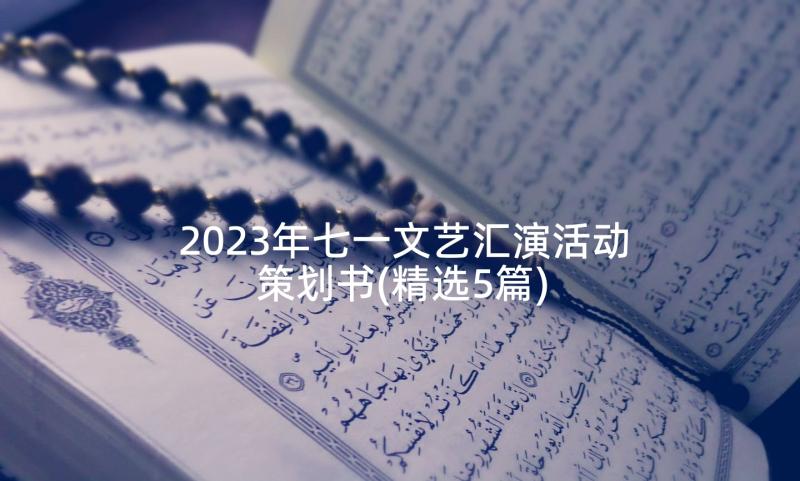 2023年七一文艺汇演活动策划书(精选5篇)