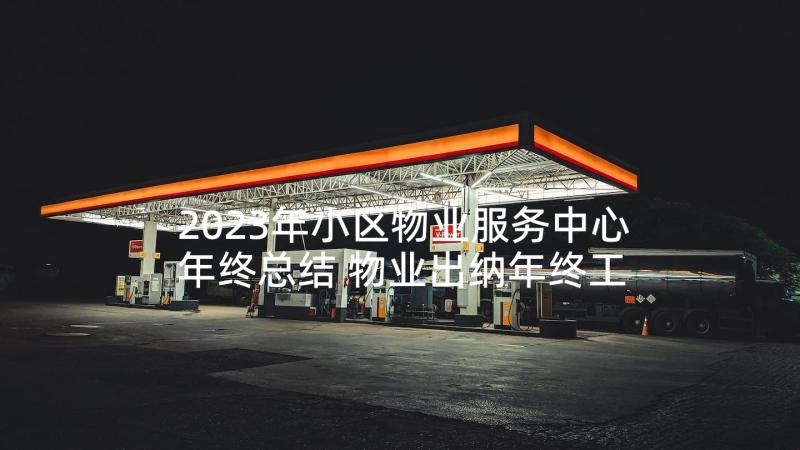 2023年小区物业服务中心年终总结 物业出纳年终工作总结(实用6篇)