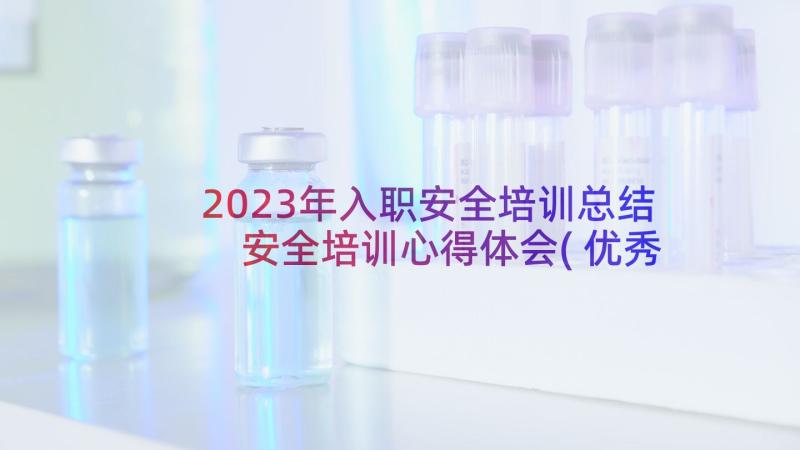 2023年入职安全培训总结 安全培训心得体会(优秀7篇)