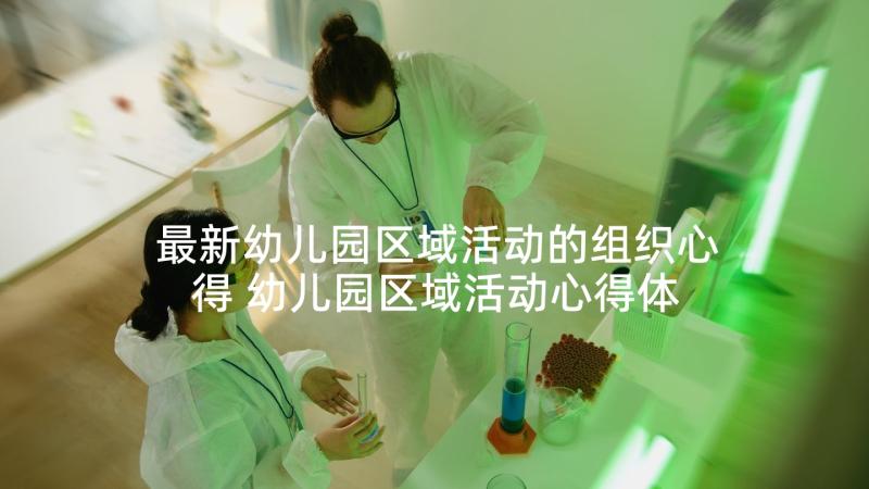 最新幼儿园区域活动的组织心得 幼儿园区域活动心得体会(实用5篇)