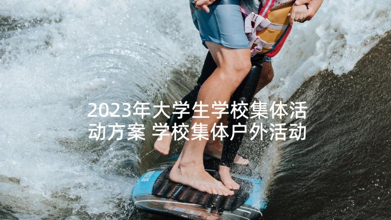 2023年大学生学校集体活动方案 学校集体户外活动方案(实用5篇)