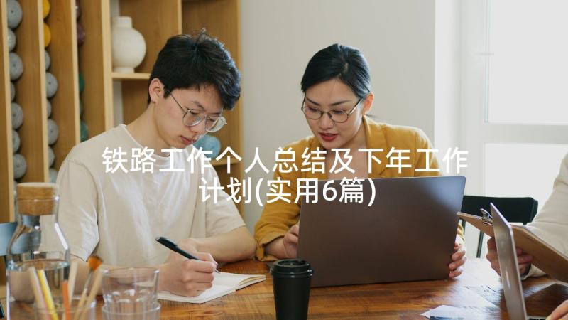 铁路工作个人总结及下年工作计划(实用6篇)