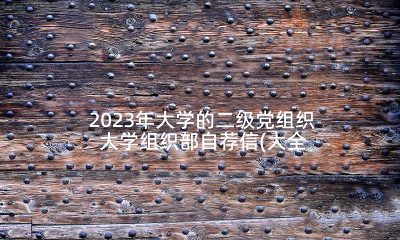 2023年大学的二级党组织 大学组织部自荐信(大全6篇)