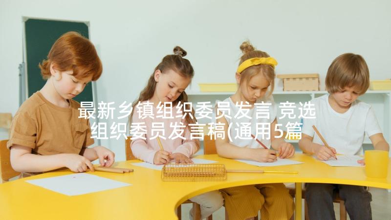 最新乡镇组织委员发言 竞选组织委员发言稿(通用5篇)