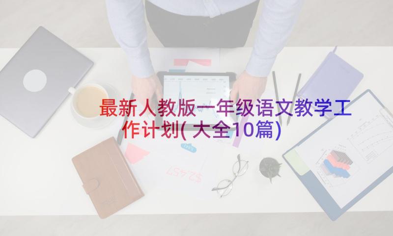 最新人教版一年级语文教学工作计划(大全10篇)