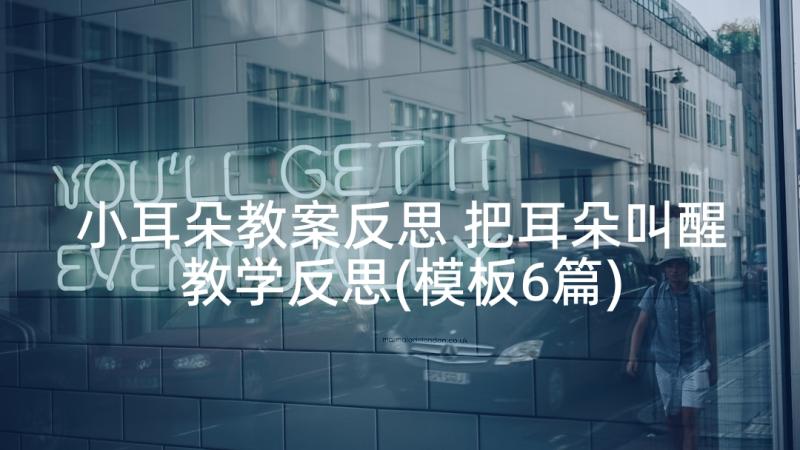 小耳朵教案反思 把耳朵叫醒教学反思(模板6篇)