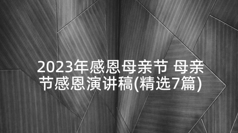 2023年感恩母亲节 母亲节感恩演讲稿(精选7篇)