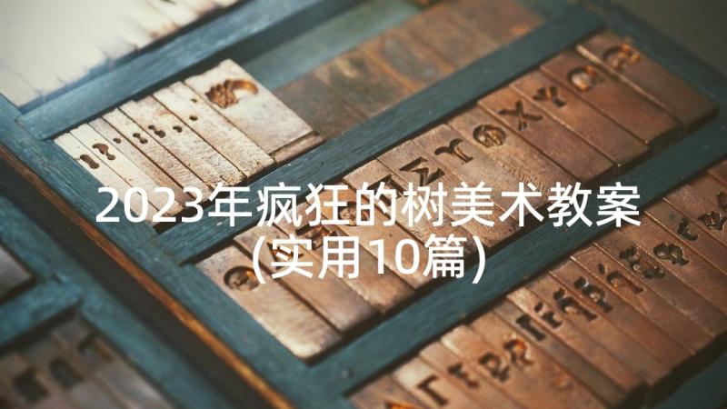 2023年疯狂的树美术教案(实用10篇)