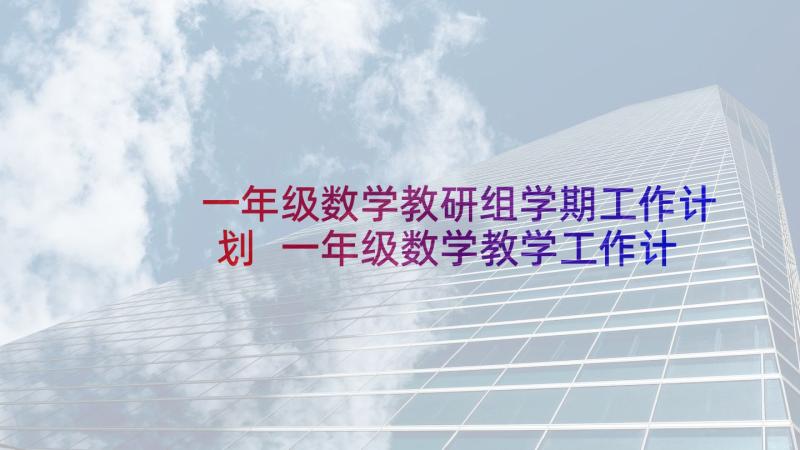 一年级数学教研组学期工作计划 一年级数学教学工作计划(模板10篇)