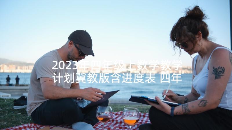 2023年四年级上数学教学计划冀教版含进度表 四年级数学教学计划(大全5篇)