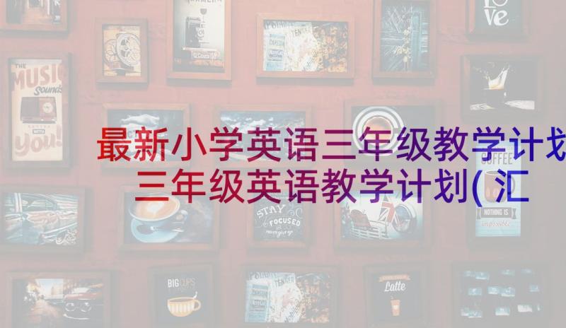 最新小学英语三年级教学计划 三年级英语教学计划(汇总10篇)