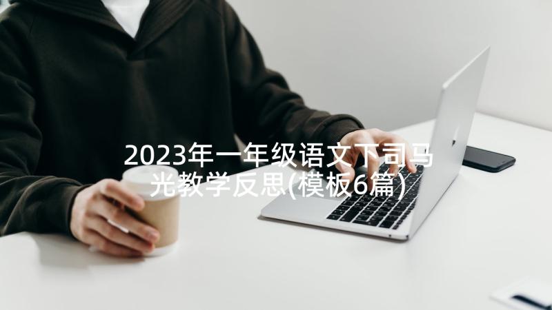 2023年一年级语文下司马光教学反思(模板6篇)