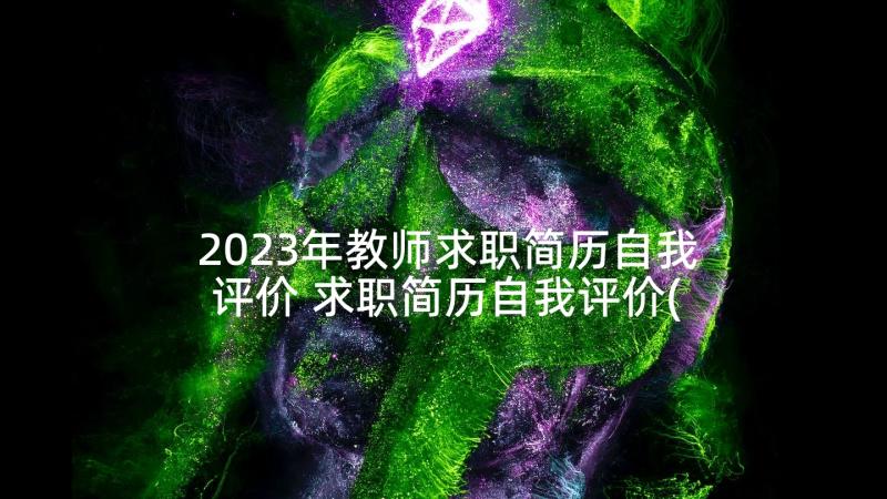 2023年教师求职简历自我评价 求职简历自我评价(精选6篇)