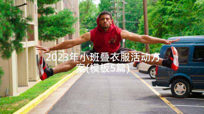 2023年小班叠衣服活动方案(模板5篇)