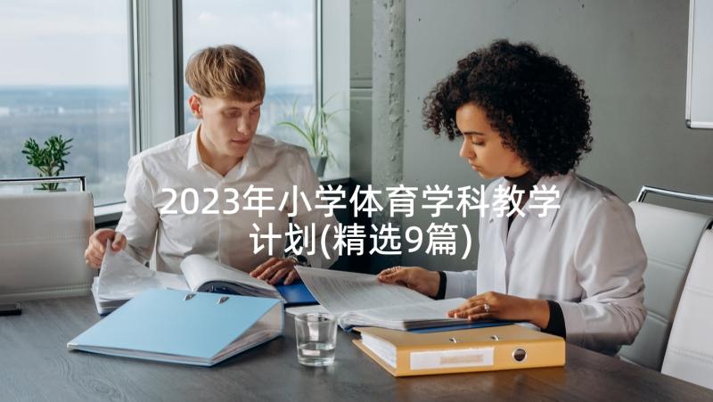 2023年小学体育学科教学计划(精选9篇)