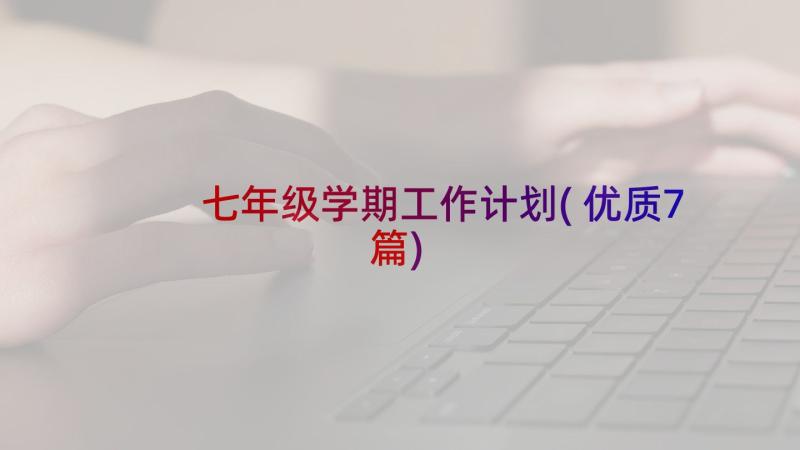 七年级学期工作计划(优质7篇)