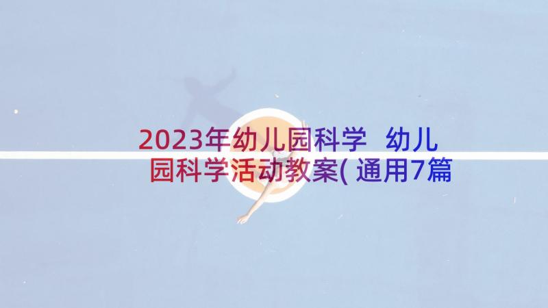 2023年幼儿园科学 幼儿园科学活动教案(通用7篇)