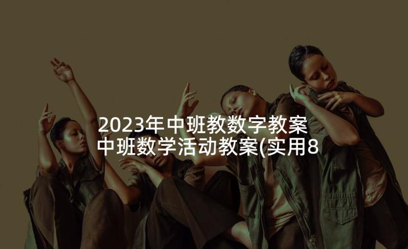 2023年中班教数字教案 中班数学活动教案(实用8篇)