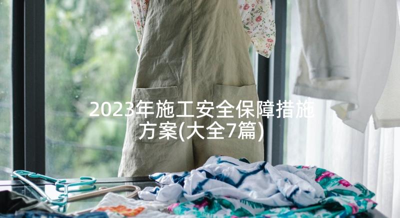 2023年施工安全保障措施方案(大全7篇)