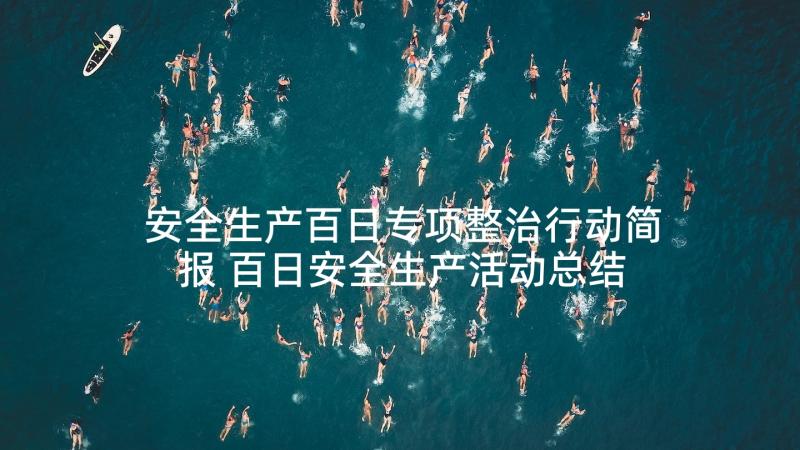 安全生产百日专项整治行动简报 百日安全生产活动总结(优质5篇)