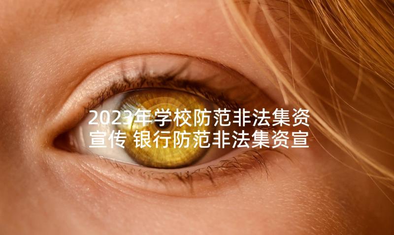 2023年学校防范非法集资宣传 银行防范非法集资宣传活动方案(通用5篇)