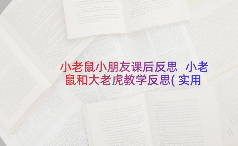 小老鼠小朋友课后反思 小老鼠和大老虎教学反思(实用9篇)