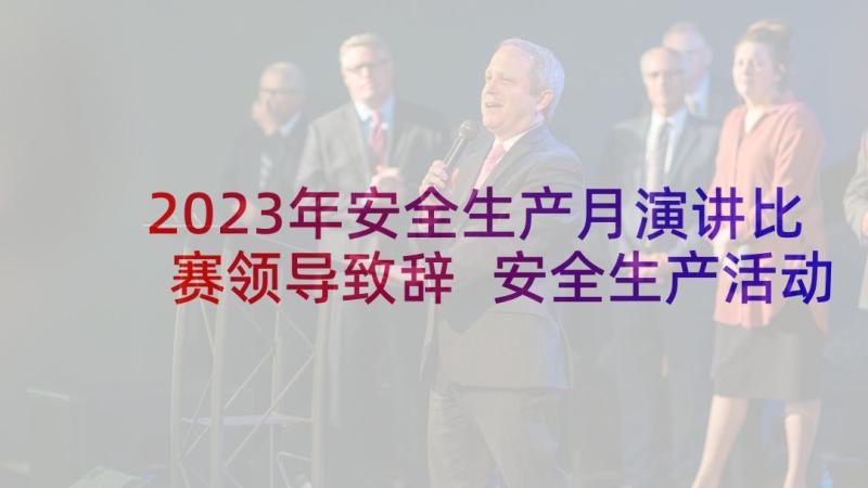 2023年安全生产月演讲比赛领导致辞 安全生产活动总结(模板8篇)