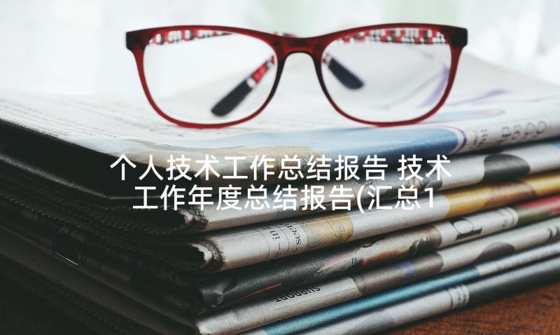 个人技术工作总结报告 技术工作年度总结报告(汇总10篇)