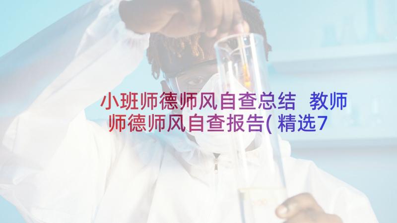 小班师德师风自查总结 教师师德师风自查报告(精选7篇)