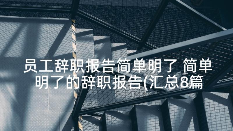 员工辞职报告简单明了 简单明了的辞职报告(汇总8篇)