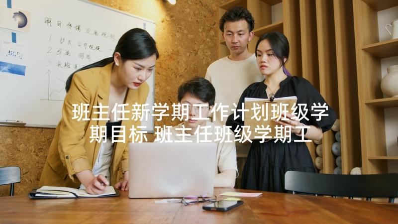 班主任新学期工作计划班级学期目标 班主任班级学期工作计划(优质10篇)