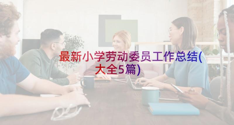 最新小学劳动委员工作总结(大全5篇)