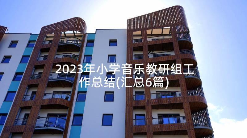 2023年小学音乐教研组工作总结(汇总6篇)