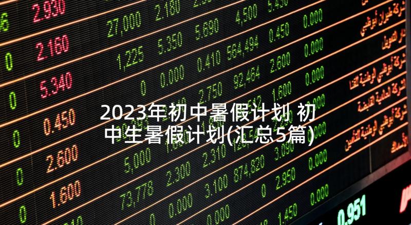 2023年初中暑假计划 初中生暑假计划(汇总5篇)