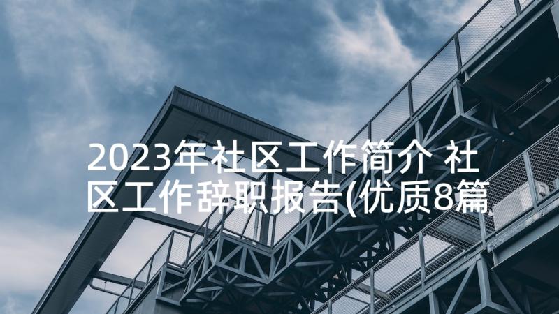 2023年社区工作简介 社区工作辞职报告(优质8篇)