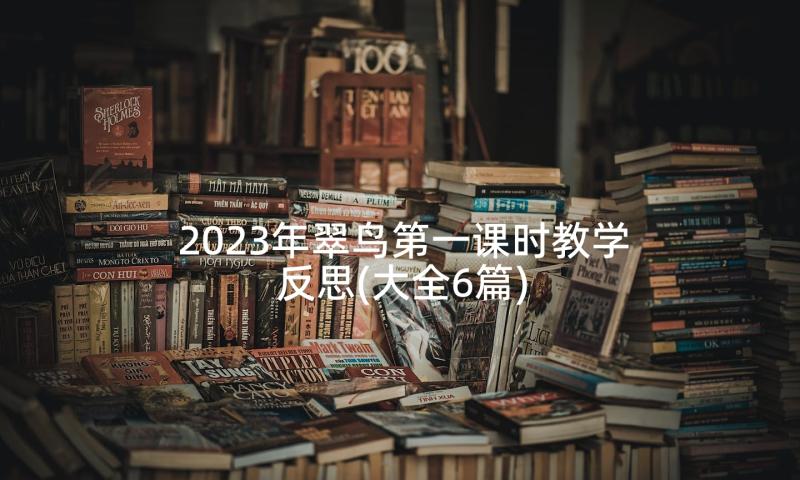 2023年翠鸟第一课时教学反思(大全6篇)