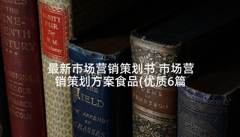 最新市场营销策划书 市场营销策划方案食品(优质6篇)