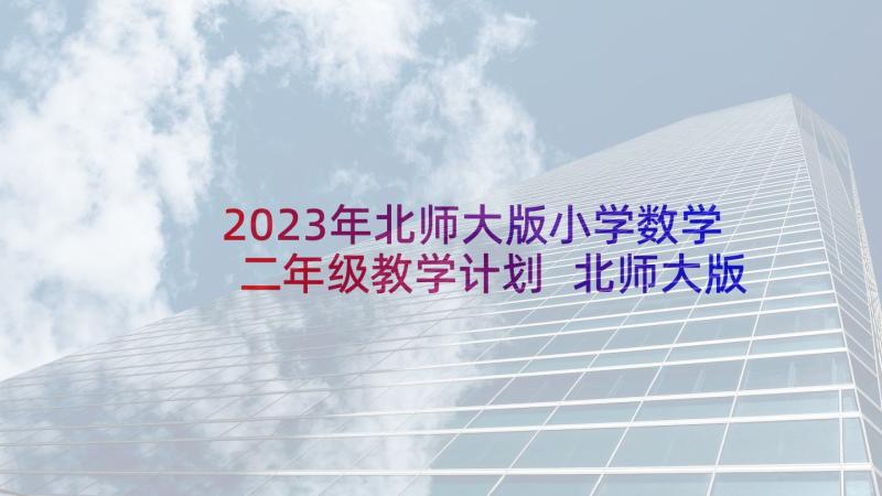 2023年北师大版小学数学二年级教学计划 北师大版八年级数学教学计划(模板8篇)