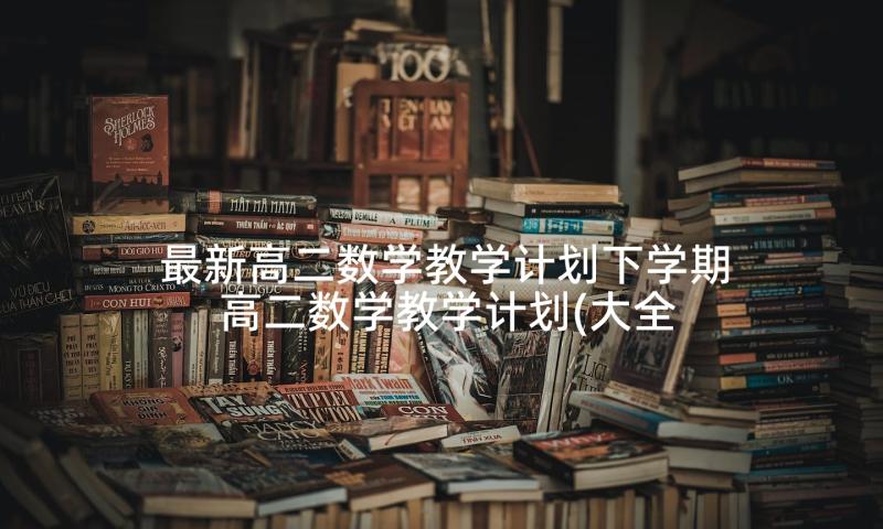 最新高二数学教学计划下学期 高二数学教学计划(大全8篇)