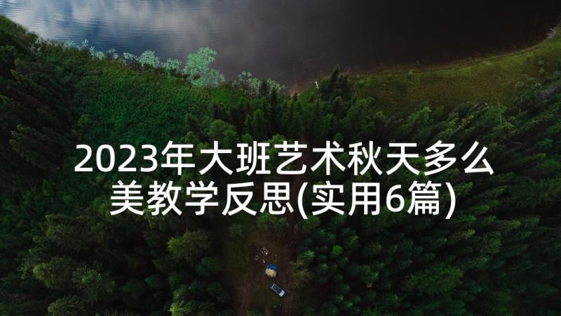 2023年大班艺术秋天多么美教学反思(实用6篇)