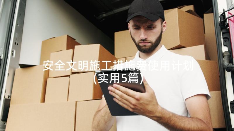 安全文明施工措施费使用计划(实用5篇)