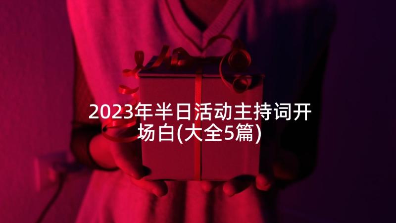 2023年半日活动主持词开场白(大全5篇)