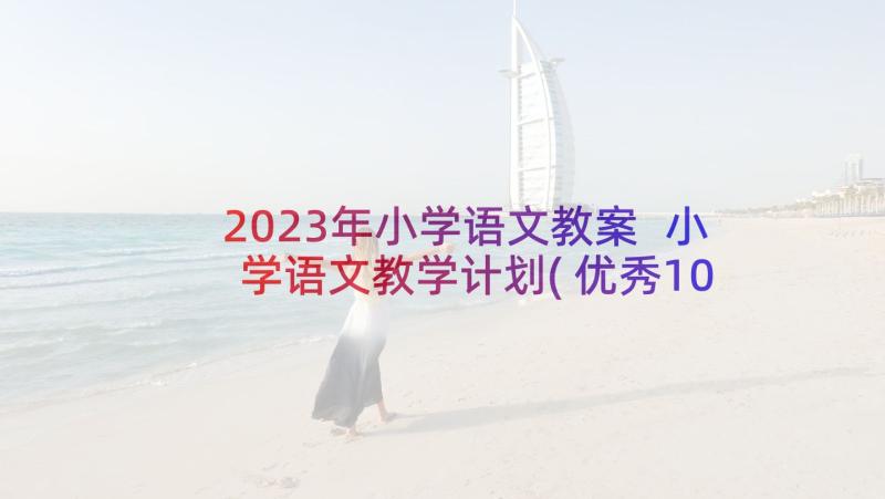 2023年小学语文教案 小学语文教学计划(优秀10篇)