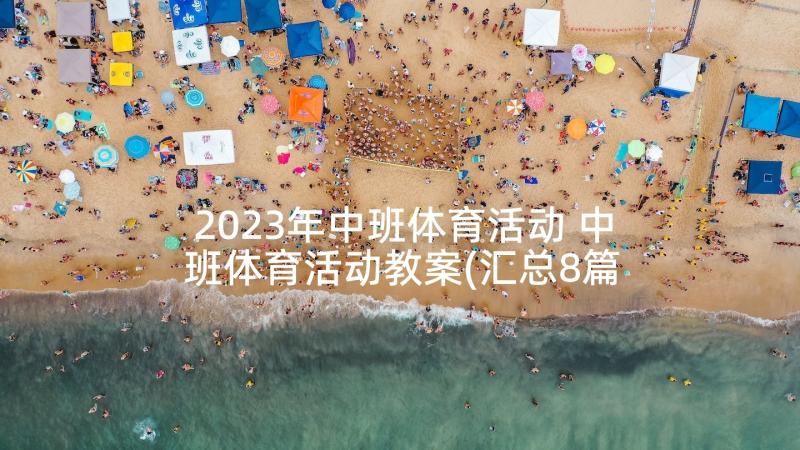 2023年中班体育活动 中班体育活动教案(汇总8篇)