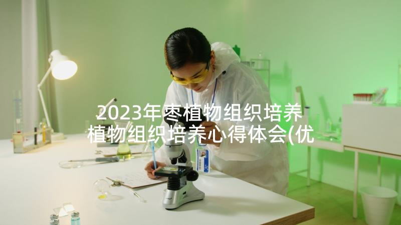 2023年枣植物组织培养 植物组织培养心得体会(优秀5篇)