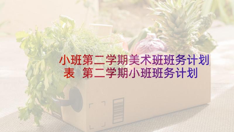 小班第二学期美术班班务计划表 第二学期小班班务计划(实用9篇)