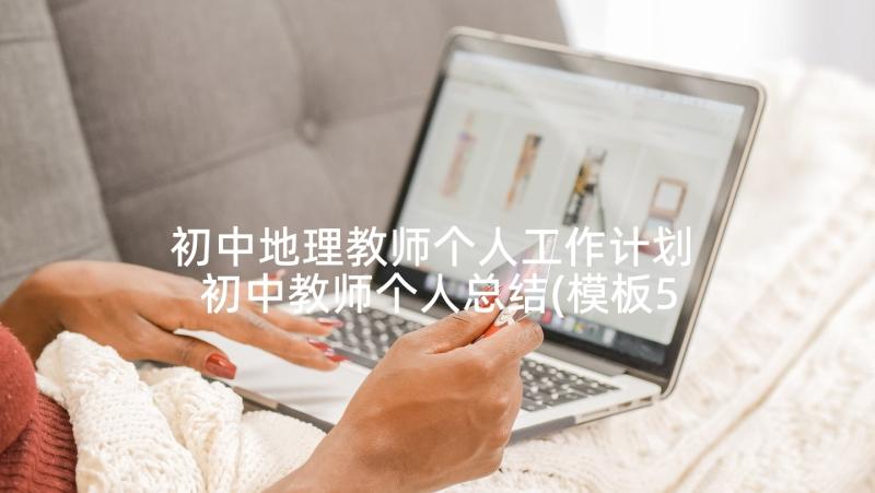 初中地理教师个人工作计划 初中教师个人总结(模板5篇)