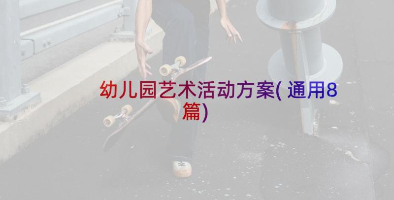 幼儿园艺术活动方案(通用8篇)