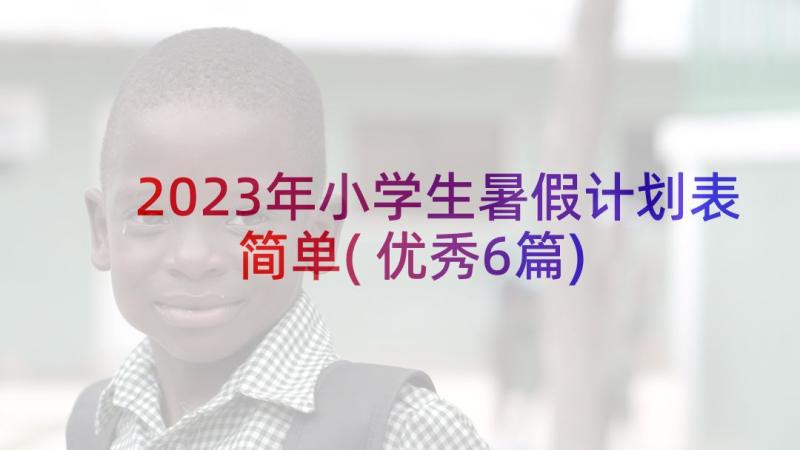 2023年小学生暑假计划表简单(优秀6篇)