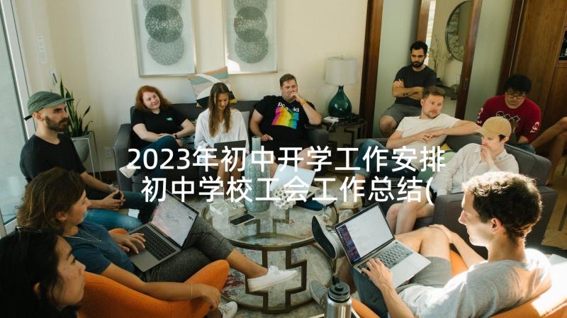 2023年初中开学工作安排 初中学校工会工作总结(模板8篇)